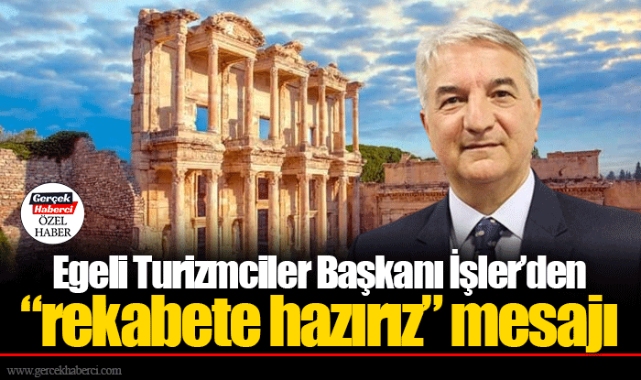Egeli Turizmciler Başkanı İşler’den “rekabete hazırız” mesajı
