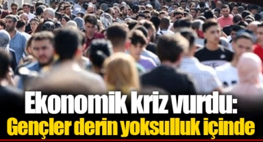 Ekonomik kriz vurdu: Gençler derin yoksulluk içinde