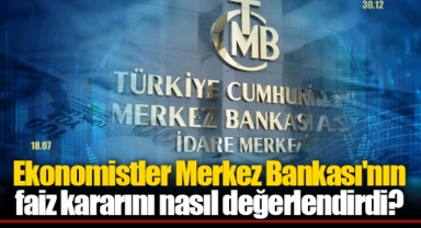 Ekonomistler Merkez Bankası'nın faiz kararını nasıl değerlendirdi?