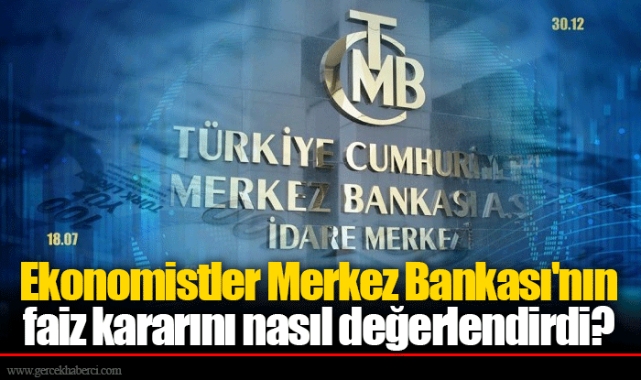 Ekonomistler Merkez Bankası'nın faiz kararını nasıl değerlendirdi?