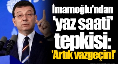 Ekrem İmamoğlu'ndan 'yaz saati' tepkisi: 'Artık vazgeçin!'