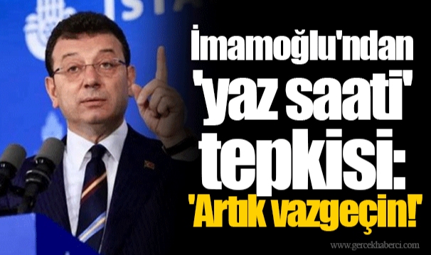 Ekrem İmamoğlu'ndan 'yaz saati' tepkisi: 'Artık vazgeçin!'