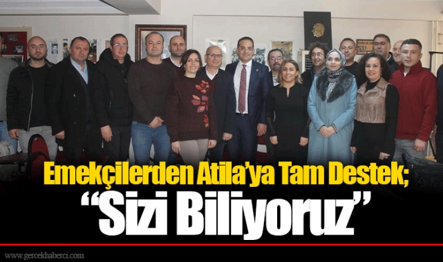 Emekçilerden Atila’ya Tam Destek; “Sizi Biliyoruz”