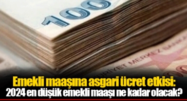 Emekli maaşına asgari ücret etkisi: 2024 en düşük emekli maaşı ne kadar olacak?