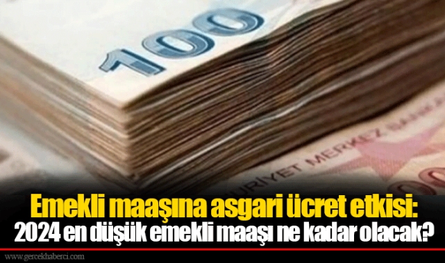 Emekli maaşına asgari ücret etkisi: 2024 en düşük emekli maaşı ne kadar olacak?