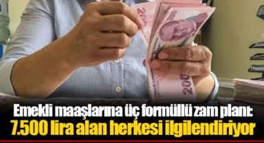 Emekli maaşlarına üç formüllü zam planı: 7.500 lira alan herkesi ilgilendiriyor
