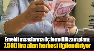 Emekli maaşlarına üç formüllü zam planı: 7.500 lira alan herkesi ilgilendiriyor