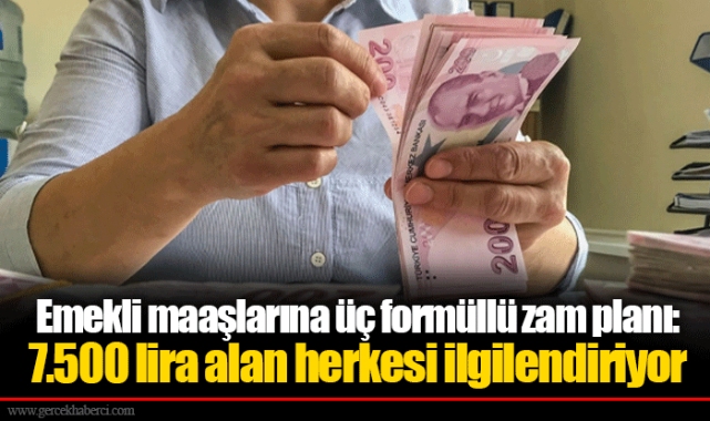 Emekli maaşlarına üç formüllü zam planı: 7.500 lira alan herkesi ilgilendiriyor