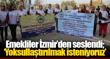 Emekliler İzmir’den seslendi; ‘Yoksullaştırılmak isteniyoruz’