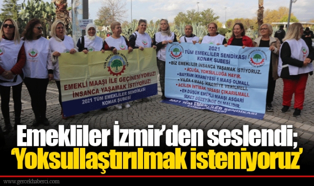 Emekliler İzmir’den seslendi; ‘Yoksullaştırılmak isteniyoruz’