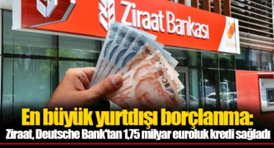 En büyük yurtdışı borçlanma: Ziraat, Deutsche Bank'tan 1,75 milyar euroluk kredi sağladı