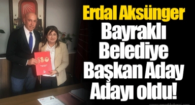 Erdal Aksünger Bayraklı Belediye Başkan Aday Adayı oldu!