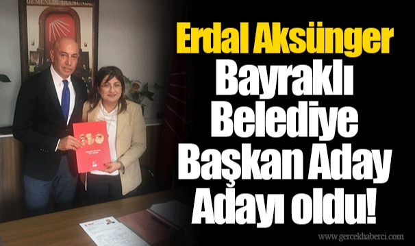 Erdal Aksünger Bayraklı Belediye Başkan Aday Adayı oldu!