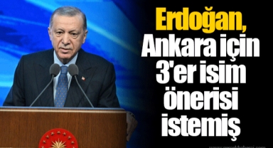 Erdoğan, Ankara için 3'er isim önerisi istemiş
