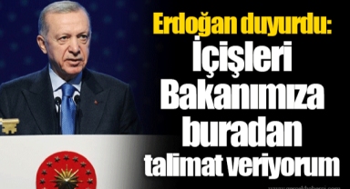 Erdoğan duyurdu: İçişleri Bakanımıza buradan talimat veriyorum