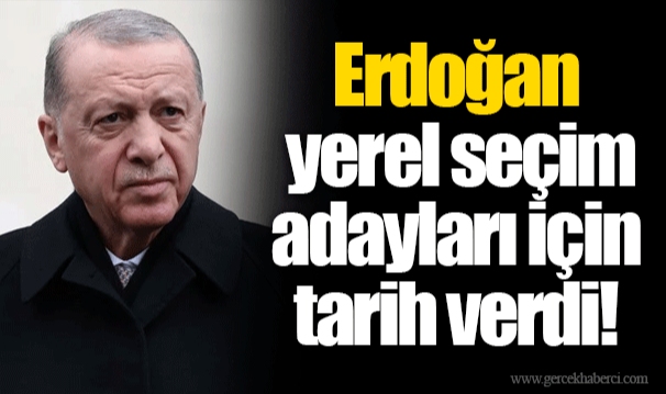 Erdoğan yerel seçim adayları için tarih verdi!