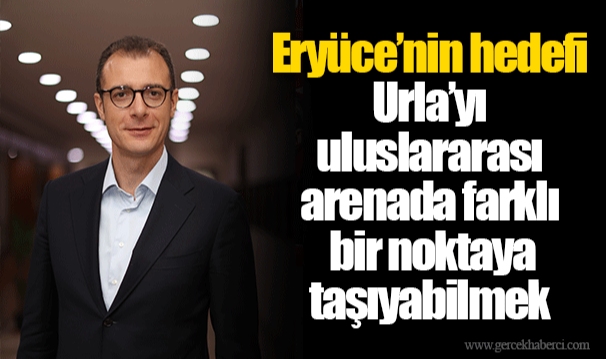 Eryüce’nin hedefi Urla’yı uluslararası arenada farklı bir noktaya taşıyabilmek