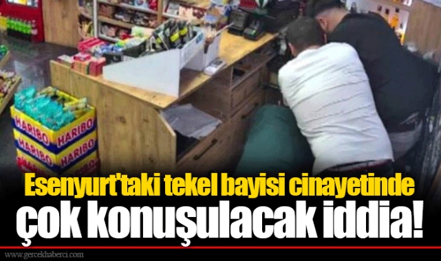 Esenyurt'taki tekel bayisi cinayetinde çok konuşulacak iddia!