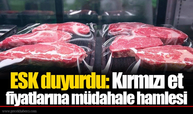 ESK duyurdu: Kırmızı et fiyatlarına müdahale hamlesi
