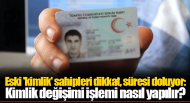 Eski 'kimlik' sahipleri dikkat, süresi doluyor: Kimlik değişimi işlemi nasıl yapılır?
