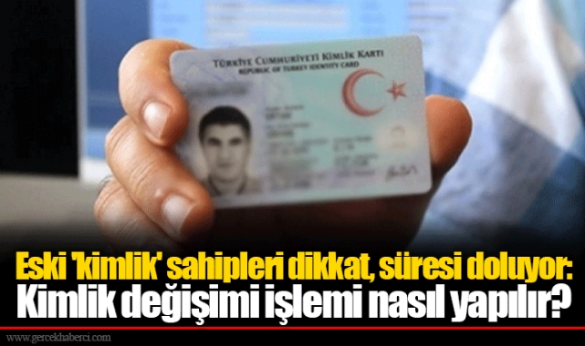 Eski 'kimlik' sahipleri dikkat, süresi doluyor: Kimlik değişimi işlemi nasıl yapılır?