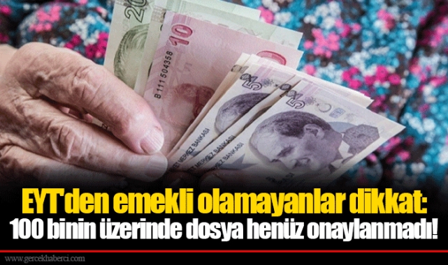 EYT'den emekli olamayanlar dikkat: 100 binin üzerinde dosya henüz onaylanmadı!