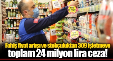Fahiş fiyat artışı ve stokçuluktan 309 işletmeye toplam 24 milyon lira ceza!