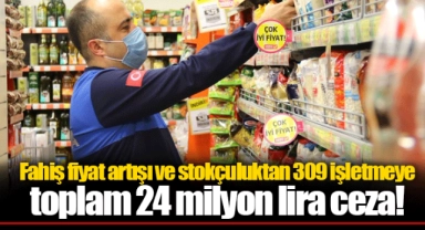 Fahiş fiyat artışı ve stokçuluktan 309 işletmeye toplam 24 milyon lira ceza!