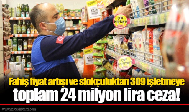 Fahiş fiyat artışı ve stokçuluktan 309 işletmeye toplam 24 milyon lira ceza!