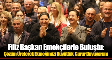 Filiz Başkan Emekçilerle Buluştu: Çözüm Üreterek Ekmeğimizi Büyüttük, Gurur Duyuyorum