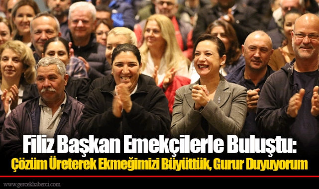 Filiz Başkan Emekçilerle Buluştu: Çözüm Üreterek Ekmeğimizi Büyüttük, Gurur Duyuyorum