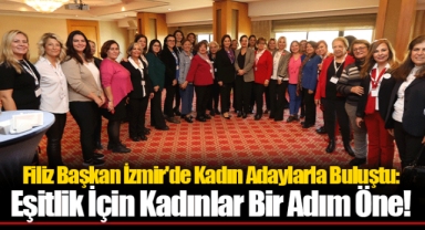 Filiz Başkan İzmir'de Kadın Adaylarla Buluştu: Eşitlik İçin Kadınlar Bir Adım Öne!