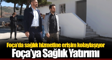 Foça’da sağlık hizmetine erişim kolaylaşıyor