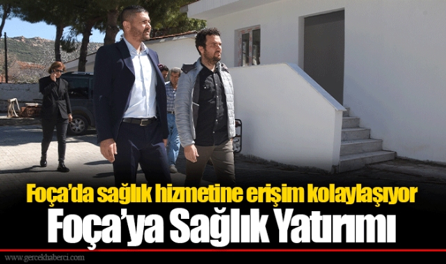 Foça’da sağlık hizmetine erişim kolaylaşıyor