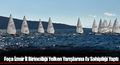 Foça İzmir İl Birinciliği Yelken Yarışlarına Ev Sahipliği Yaptı