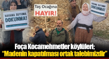 Foça Kocamehmetler köylüleri; “Madenin kapatılması ortak talebimizdir”