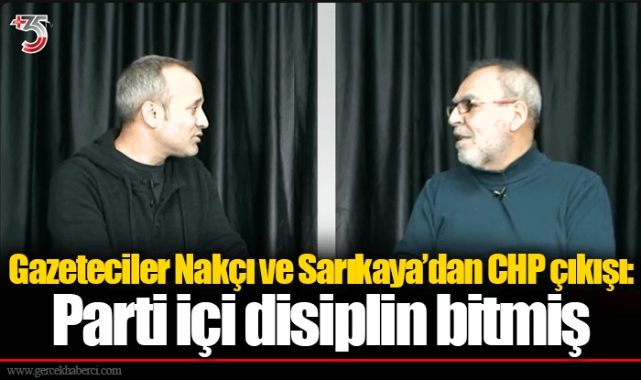 Gazeteciler Nakçı ve Sarıkaya’dan CHP çıkışı: Parti içi disiplin bitmiş