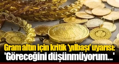 Gram altın için kritik 'yılbaşı' uyarısı: 'Göreceğini düşünmüyorum...'