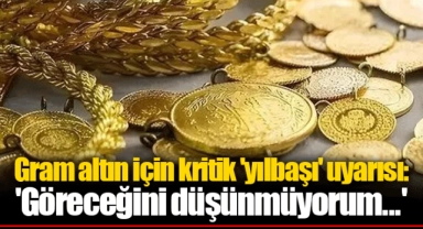 Gram altın için kritik 'yılbaşı' uyarısı: 'Göreceğini düşünmüyorum...'