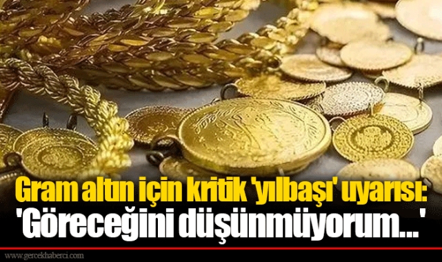 Gram altın için kritik 'yılbaşı' uyarısı: 'Göreceğini düşünmüyorum...'