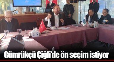 Gümrükçü Çiğli’de ön seçim istiyor
