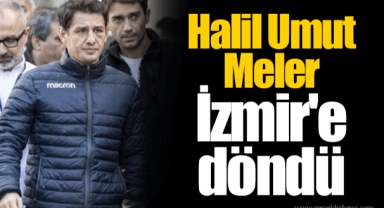 Halil Umut Meler İzmir'e döndü