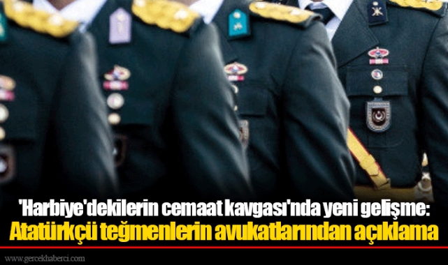 'Harbiye'dekilerin cemaat kavgası'nda yeni gelişme: Atatürkçü teğmenlerin avukatlarından açıklama