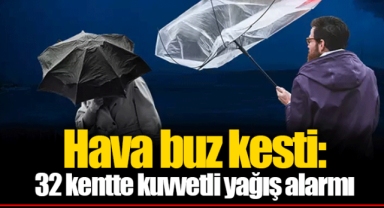 Hava buz kesti: 32 kentte kuvvetli yağış alarmı