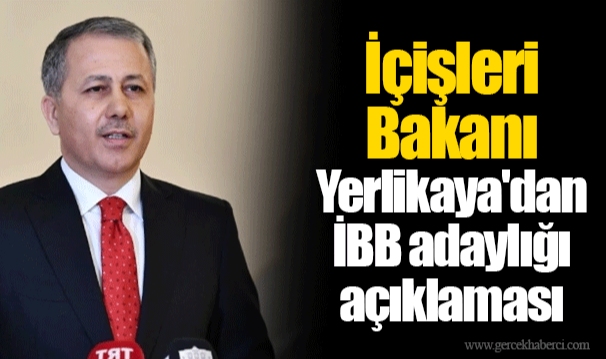 İçişleri Bakanı Ali Yerlikaya'dan İBB adaylığı açıklaması