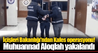 İçişleri Bakanlığı'ndan Kafes operasyonu! Muhuannad Aloqlah yakalandı