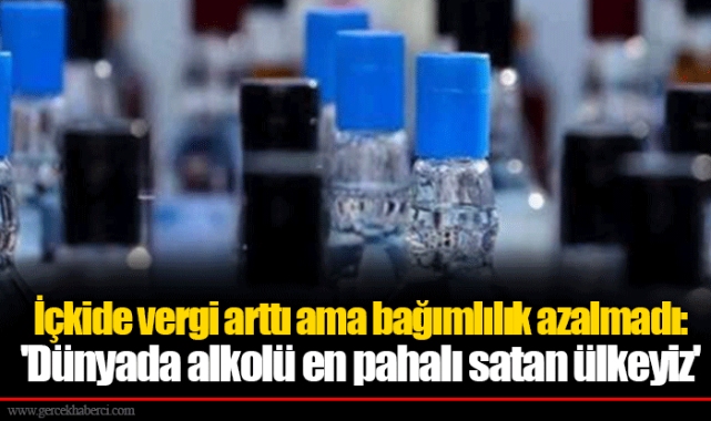 İçkide vergi arttı ama bağımlılık azalmadı: 'Dünyada alkolü en pahalı satan ülkeyiz'