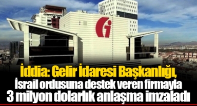 İddia: Gelir İdaresi Başkanlığı, İsrail ordusuna destek veren firmayla 3 milyon dolarlık anlaşma imzaladı