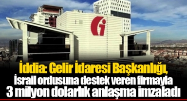 İddia: Gelir İdaresi Başkanlığı, İsrail ordusuna destek veren firmayla 3 milyon dolarlık anlaşma imzaladı
