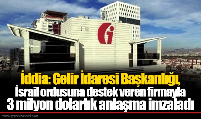 İddia: Gelir İdaresi Başkanlığı, İsrail ordusuna destek veren firmayla 3 milyon dolarlık anlaşma imzaladı